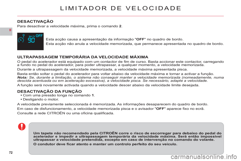 CITROEN C6 2012 Manual do condutor (in Portuguese) 72
II
LIMITADOR DE VELOCIDADE
DESACTIVAÇÃO
Para desactivar a velocidade máxima, prima o comando2.
Esta acção causa a apresentação da informação "OFF" no quadro de bordo.
Esta acção não anu CITROEN C6 2012 Manual do condutor (in Portuguese) 72
II
LIMITADOR DE VELOCIDADE
DESACTIVAÇÃO
Para desactivar a velocidade máxima, prima o comando2.
Esta acção causa a apresentação da informação "OFF" no quadro de bordo.
Esta acção não anu