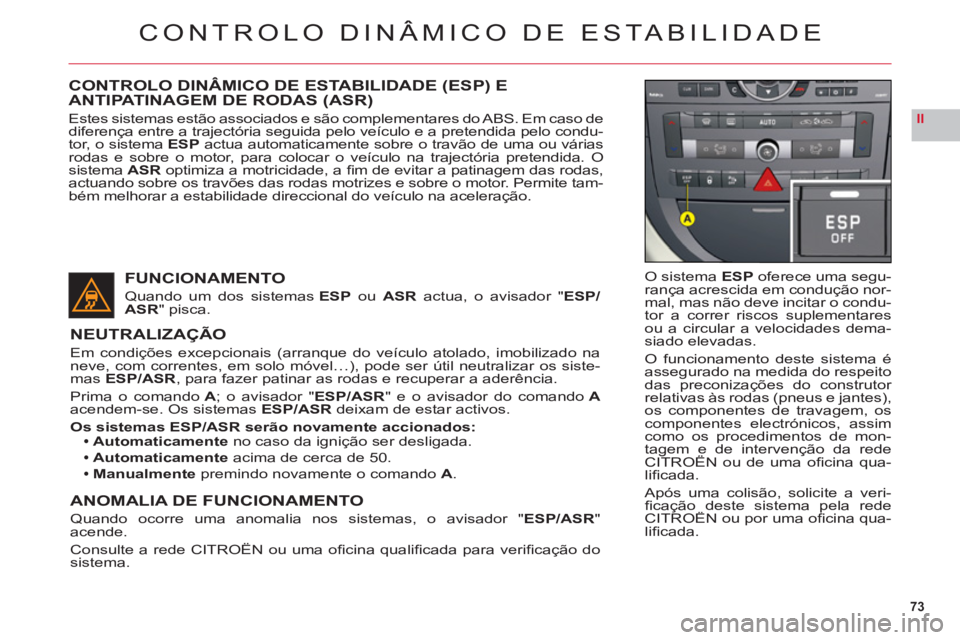 CITROEN C6 2012 Manual do condutor (in Portuguese) 73
II
CONTROLO DINÂMICO DE ESTABILIDADE
O sistema ESP oferece uma segu-rança acrescida em condução nor-mal, mas não deve incitar o condu-
tor a correr riscos suplementaresou a circular a velocida CITROEN C6 2012 Manual do condutor (in Portuguese) 73
II
CONTROLO DINÂMICO DE ESTABILIDADE
O sistema ESP oferece uma segu-rança acrescida em condução nor-mal, mas não deve incitar o condu-
tor a correr riscos suplementaresou a circular a velocida