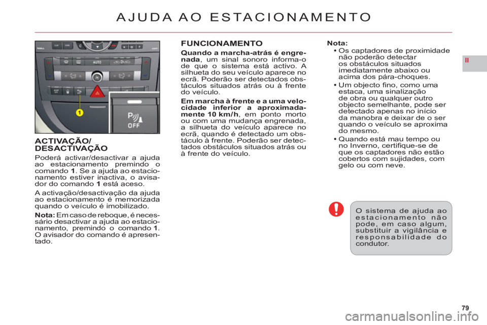 CITROEN C6 2012 Manual do condutor (in Portuguese) 79
II
ACTIVAÇÃO/DESACTIVAÇÃOÇ
Poderá activar/desactivar a ajuda
ao estacionamento premindo ocomando1. Se a ajuda ao estacio-namento estiver inactiva, o avisa-dor do comando1 está aceso.
A activ CITROEN C6 2012 Manual do condutor (in Portuguese) 79
II
ACTIVAÇÃO/DESACTIVAÇÃOÇ
Poderá activar/desactivar a ajuda
ao estacionamento premindo ocomando1. Se a ajuda ao estacio-namento estiver inactiva, o avisa-dor do comando1 está aceso.
A activ