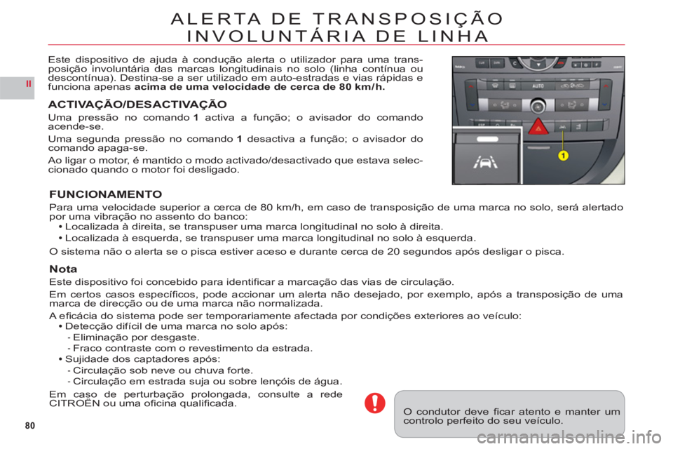 CITROEN C6 2012 Manual do condutor (in Portuguese) 80
II
ALERTA DE TRANSPOSIÇÃO
INVOLUNTÁRIA DE LINHA
Ç
Este dispositivo de ajuda à condução alerta o utilizador para uma trans-posição involuntária das marcas longitudinais no solo (linha cont CITROEN C6 2012 Manual do condutor (in Portuguese) 80
II
ALERTA DE TRANSPOSIÇÃO
INVOLUNTÁRIA DE LINHA
Ç
Este dispositivo de ajuda à condução alerta o utilizador para uma trans-posição involuntária das marcas longitudinais no solo (linha cont