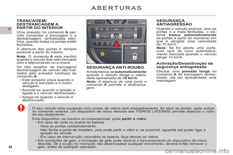 CITROEN C6 2012 Manual do condutor (in Portuguese) 82
III
TRANCAGEM/DESTRANCAGEM A PARTIR DO INTERIOR
Uma pressão no comandoAper-mite comandar a trancagem e a
destrancagem centralizada eléc-
trica, quando todas as portas estão
fechadas.
A abertura CITROEN C6 2012 Manual do condutor (in Portuguese) 82
III
TRANCAGEM/DESTRANCAGEM A PARTIR DO INTERIOR
Uma pressão no comandoAper-mite comandar a trancagem e a
destrancagem centralizada eléc-
trica, quando todas as portas estão
fechadas.
A abertura