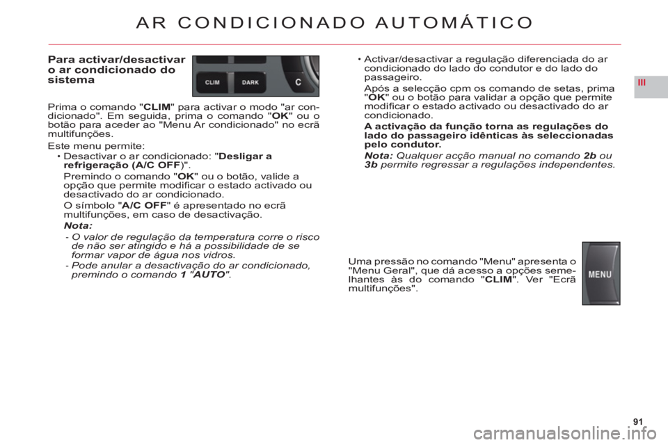 CITROEN C6 2012 Manual do condutor (in Portuguese) 91
III
AR CONDICIONADO AUTOMÁTICO
Para activar/desactivar
o ar condicionado do
sistem
a
Prima o comando "CLIM" para activar o modo "ar con-dicionado". Em seguida, prima o comando "OK" ou o botão p CITROEN C6 2012 Manual do condutor (in Portuguese) 91
III
AR CONDICIONADO AUTOMÁTICO
Para activar/desactivar
o ar condicionado do
sistem
a
Prima o comando "CLIM" para activar o modo "ar con-dicionado". Em seguida, prima o comando "OK" ou o botão p