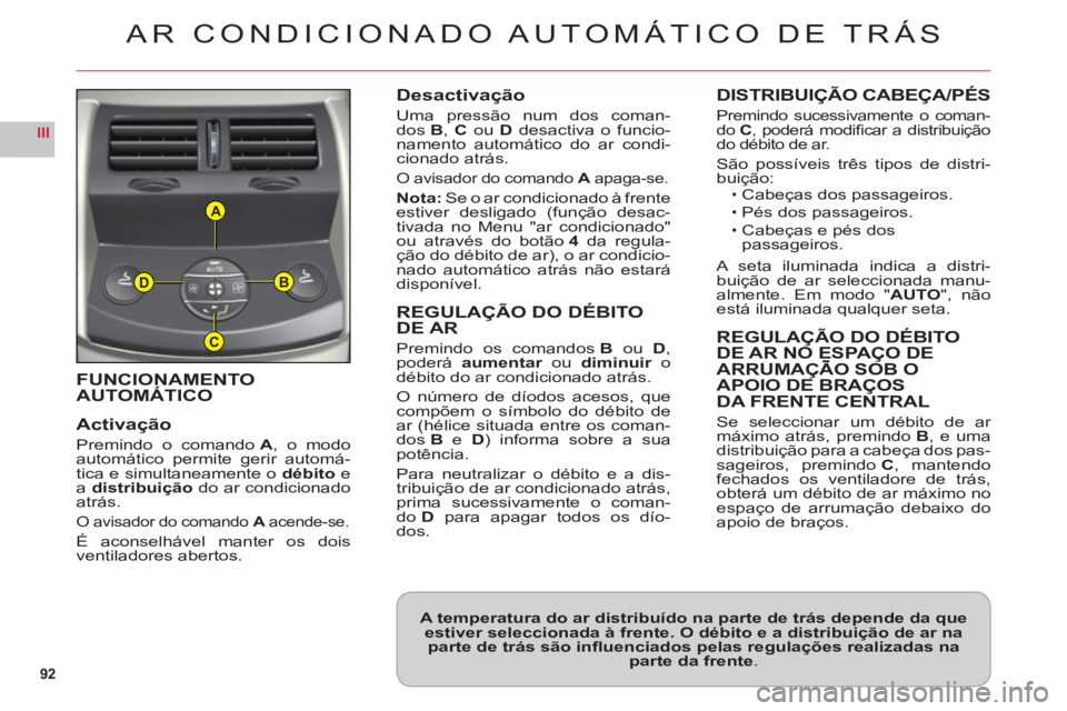 CITROEN C6 2012 Manual do condutor (in Portuguese) 92
III
A
B
C
D
FUNCIONAMENTO
AUTOMÁTICO
Activa
ção
Premindo o comando A, o modo
automático permite gerir automá-
tica e simultaneamente odébito eadistribuiçãodo ar condicionadoatrás.
O avisad CITROEN C6 2012 Manual do condutor (in Portuguese) 92
III
A
B
C
D
FUNCIONAMENTO
AUTOMÁTICO
Activa
ção
Premindo o comando A, o modo
automático permite gerir automá-
tica e simultaneamente odébito eadistribuiçãodo ar condicionadoatrás.
O avisad