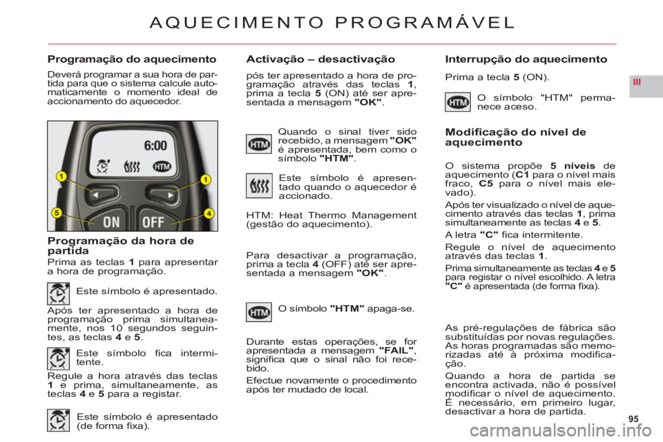 CITROEN C6 2012 Manual do condutor (in Portuguese) 95
III
Programação do aquecimentoActivação – desactivação Interrupção do aquecimento
Deverá programar a sua hora de par-
tida para que o sistema calcule auto-
maticamente o momento ideal de CITROEN C6 2012 Manual do condutor (in Portuguese) 95
III
Programação do aquecimentoActivação – desactivação Interrupção do aquecimento
Deverá programar a sua hora de par-
tida para que o sistema calcule auto-
maticamente o momento ideal de