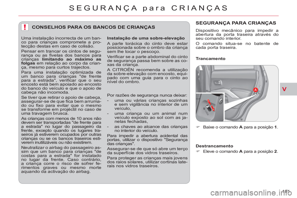 CITROEN C-CROSSER 2012 Manual do condutor (in Portuguese) V
!
SEGURANÇA para CRIANÇAS
101
CONSELHOS PARA OS BANCOS DE CRIANÇAS
Instalação de uma sobre-elevação
A parte torácica do cinto deve estar
posicionada sobre o ombro da criança
sem l CITROEN C-CROSSER 2012 Manual do condutor (in Portuguese) V
!
SEGURANÇA para CRIANÇAS
101
CONSELHOS PARA OS BANCOS DE CRIANÇAS
Instalação de uma sobre-elevação
A parte torácica do cinto deve estar
posicionada sobre o ombro da criança
sem l