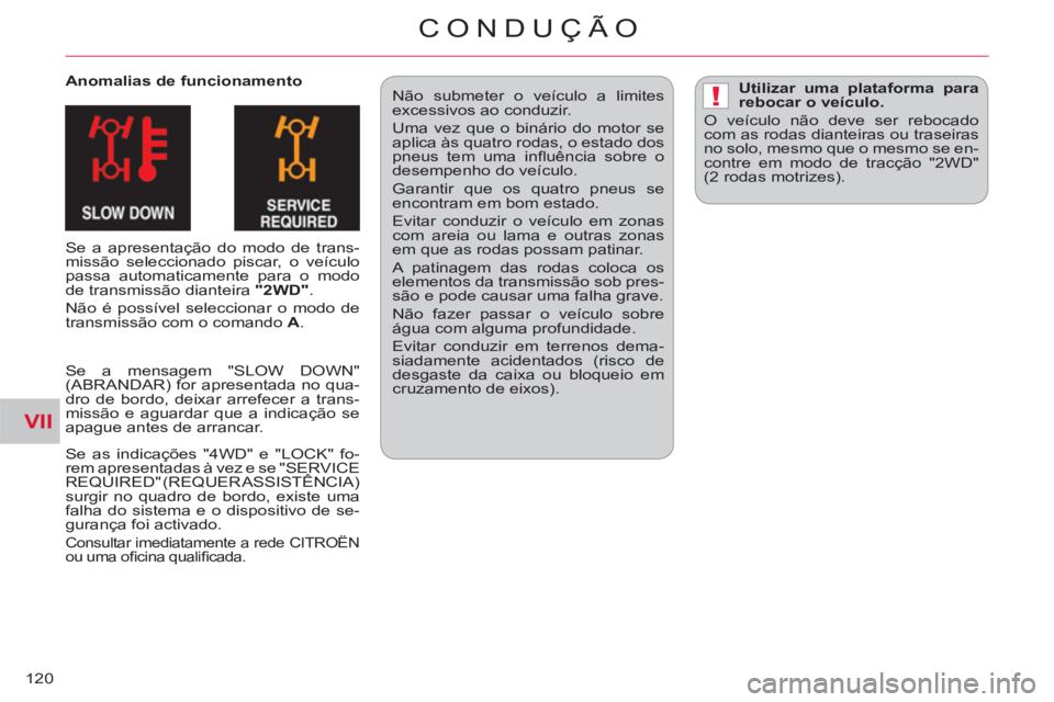 CITROEN C-CROSSER 2012 Manual do condutor (in Portuguese) VII
!
CONDUÇÃO
120
Anomalias de funcionamento
Se a apresentação do modo de trans-
missão seleccionado piscar, o veículo
passa automaticamente para o modo
de transmissão dianteira "2WD CITROEN C-CROSSER 2012 Manual do condutor (in Portuguese) VII
!
CONDUÇÃO
120
Anomalias de funcionamento
Se a apresentação do modo de trans-
missão seleccionado piscar, o veículo
passa automaticamente para o modo
de transmissão dianteira "2WD
