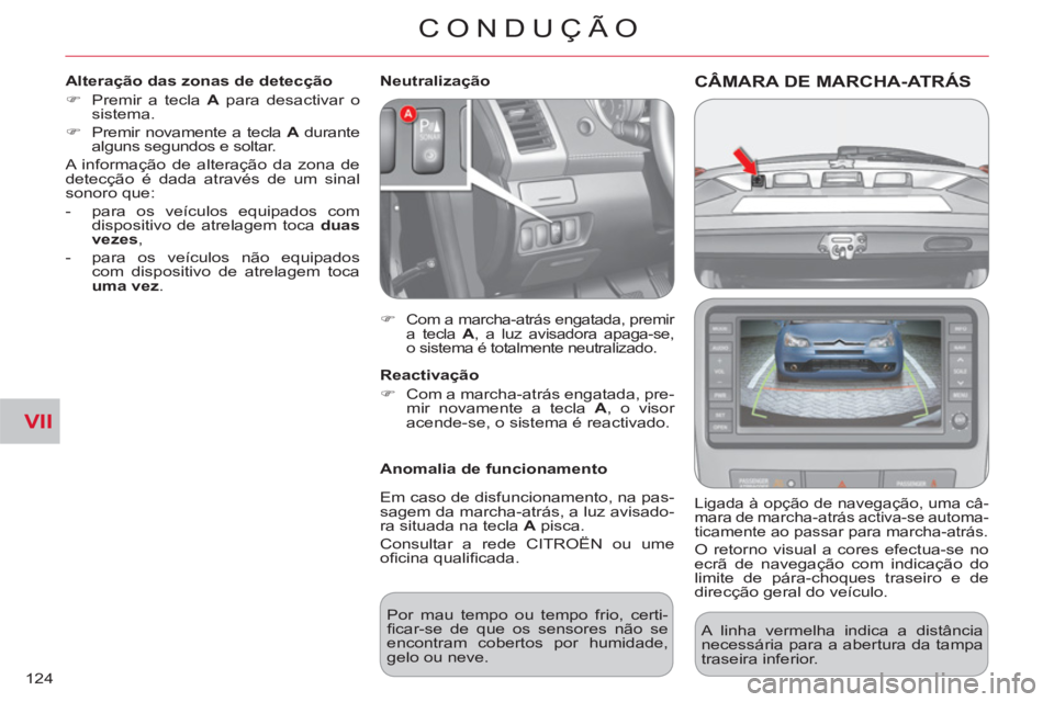 CITROEN C-CROSSER 2012  Manual do condutor (in Portuguese) VII
CONDUÇÃO
124
CÂMARA DE MARCHA-ATRÁS 
   
Ligada à opção de navegação, uma câ-
mara de marcha-atrás activa-se automa-
ticamente ao passar para marcha-atrás. 
  O retorno visual a cores 