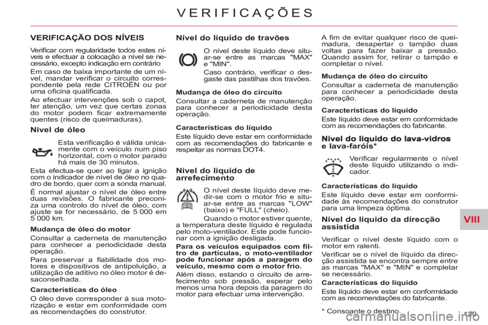 CITROEN C-CROSSER 2012 Manual do condutor (in Portuguese) VIII
VERIFICAÇÕES
129
VERIFICAÇÃO DOS NÍVEIS
Nível do líquido de travões
A fi m de evitar qualquer risco de quei-
madura, desapertar o tampão duas
voltas para fazer baixar a pressão. CITROEN C-CROSSER 2012 Manual do condutor (in Portuguese) VIII
VERIFICAÇÕES
129
VERIFICAÇÃO DOS NÍVEIS
Nível do líquido de travões
A fi m de evitar qualquer risco de quei-
madura, desapertar o tampão duas
voltas para fazer baixar a pressão.