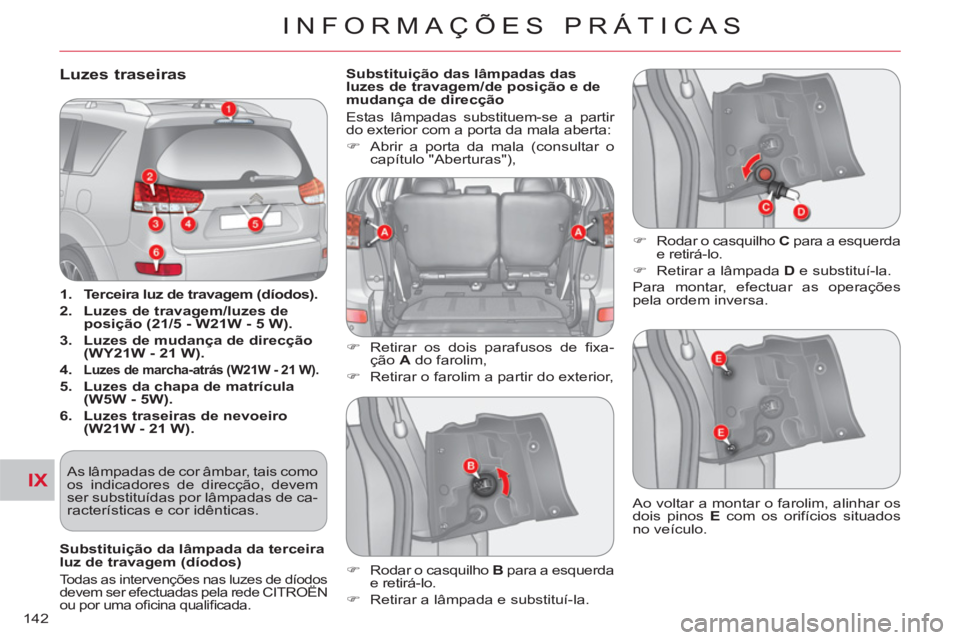 CITROEN C-CROSSER 2012  Manual do condutor (in Portuguese) IX
INFORMAÇÕES PRÁTICAS
142
Luzes traseiras 
   
 
1. 
  Terceira luz de travagem (díodos).   
   
2. 
  Luzes de travagem/luzes de 
posição (21/5 - W21W - 5 W). 
 
   
3. 
  Luzes de mudança d