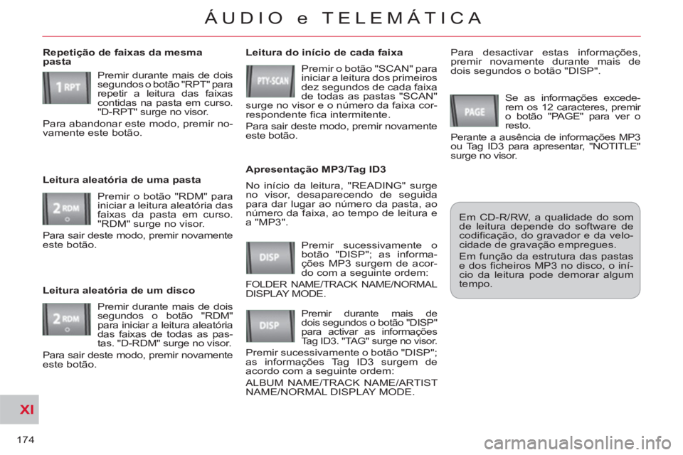 CITROEN C-CROSSER 2012  Manual do condutor (in Portuguese) XI
174
ÁUDIO e TELEMÁTICA
  No início da leitura, "READING" surge 
no visor, desaparecendo de seguida 
para dar lugar ao número da pasta, ao 
número da faixa, ao tempo de leitura e 
a "MP3".     