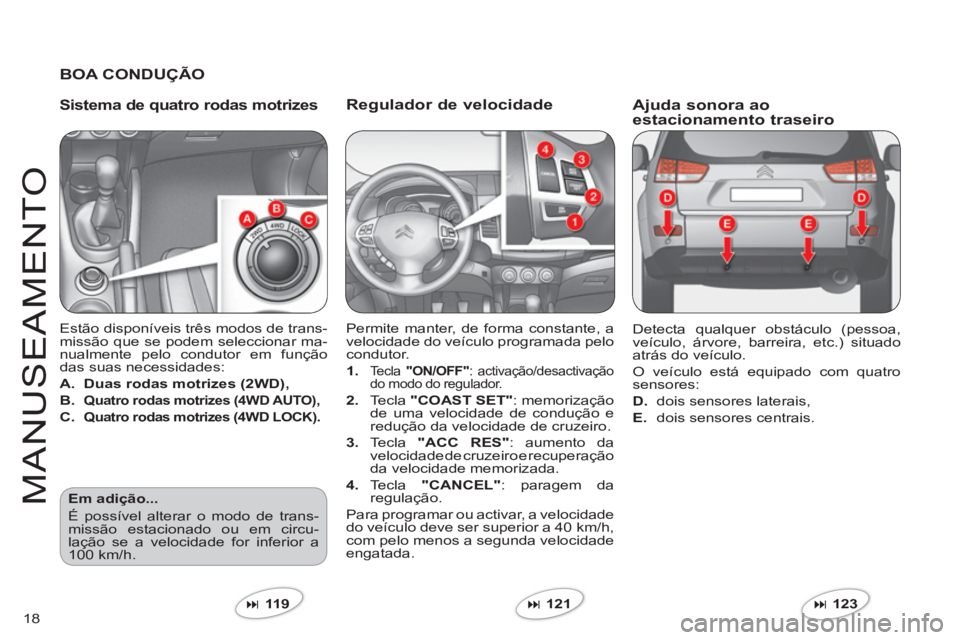 CITROEN C-CROSSER 2012  Manual do condutor (in Portuguese) 18
M
AN
US
EAMENT
O
   Regulador de velocidade
 
Permite manter, de forma constante, a 
velocidade do veículo programada pelo condutor.  
1.Tecla  "ON/OFF": activação/desactivação do modo do regu
