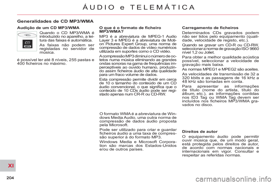CITROEN C-CROSSER 2012  Manual do condutor (in Portuguese) XI
ÁUDIO e TELEMÁTICA
Generalidades de CD MP3/WMA 
   
Audição de um CD MP3/WMA 
  Quando o CD MP3/WMA é 
introduzido no aparelho, a lei-
tura das faixas é automática. 
  As faixas não podem s