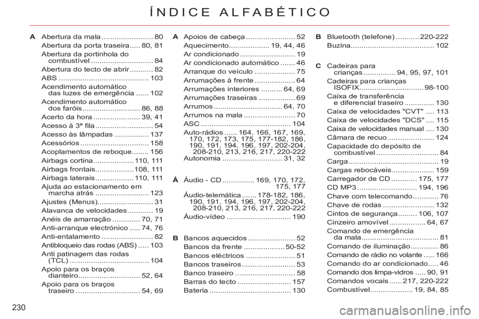 CITROEN C-CROSSER 2012 Manual do condutor (in Portuguese) 230
ÍNDICE ALFABÉTICO
AAbertura da mala ........................ 80
Abertura da porta traseira..... 80, 81
Abertura da portinhola do
combustível ............................. 84
Abertura do tecto CITROEN C-CROSSER 2012 Manual do condutor (in Portuguese) 230
ÍNDICE ALFABÉTICO
AAbertura da mala ........................ 80
Abertura da porta traseira..... 80, 81
Abertura da portinhola do
combustível ............................. 84
Abertura do tecto
