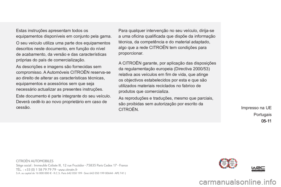 CITROEN C-CROSSER 2012  Manual do condutor (in Portuguese)   Estas instruções apresentam todos os 
equipamentos disponíveis em conjunto pela gama. 
  O seu veículo utiliza uma parte dos equipamentos 
descritos neste documento, em função do nível 
de ac