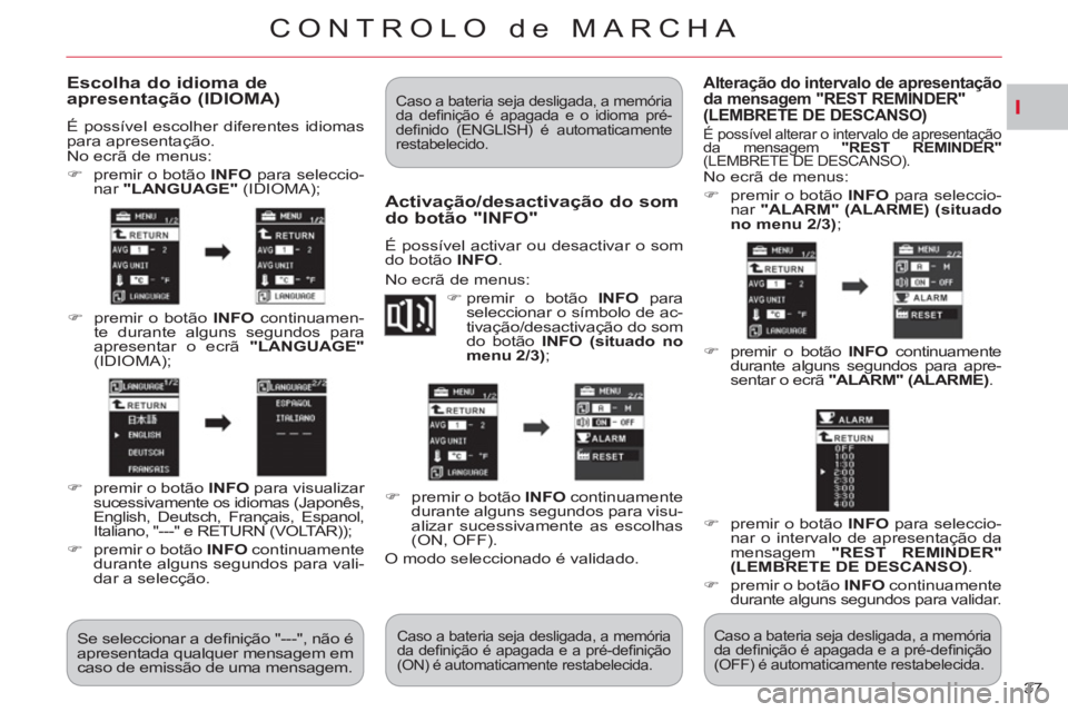 CITROEN C-CROSSER 2012  Manual do condutor (in Portuguese) I
CONTROLO de MARCHA
37 
Escolha do idioma de apresentação (IDIOMA)
  É possível escolher diferentes idiomas 
para apresentação. 
  No ecrã de menus: 
   
 
�) 
  premir o botão  INFO  
para s