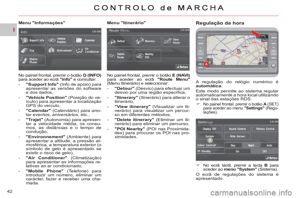 CITROEN C-CROSSER 2012  Manual do condutor (in Portuguese) I
42
Regulação da hora
  A regulação do relógio numérico é 
  automática. 
 
  Este modo permite ao sistema regular 
automaticamente a hora local utilizando 
o sinal das estações RDS. 
   
 