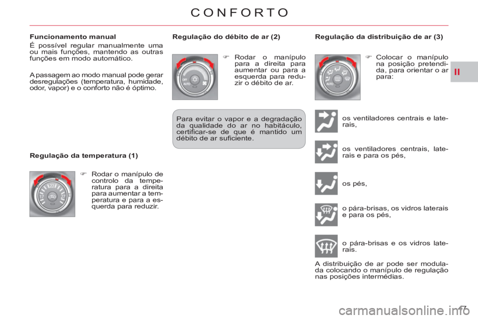 CITROEN C-CROSSER 2012  Manual do condutor (in Portuguese) II
CONFORTO
47     
Funcionamento manual 
  É possível regular manualmente uma 
ou mais funções, mantendo as outras 
funções em modo automático. 
  A passagem ao modo manual pode gerar 
desregu