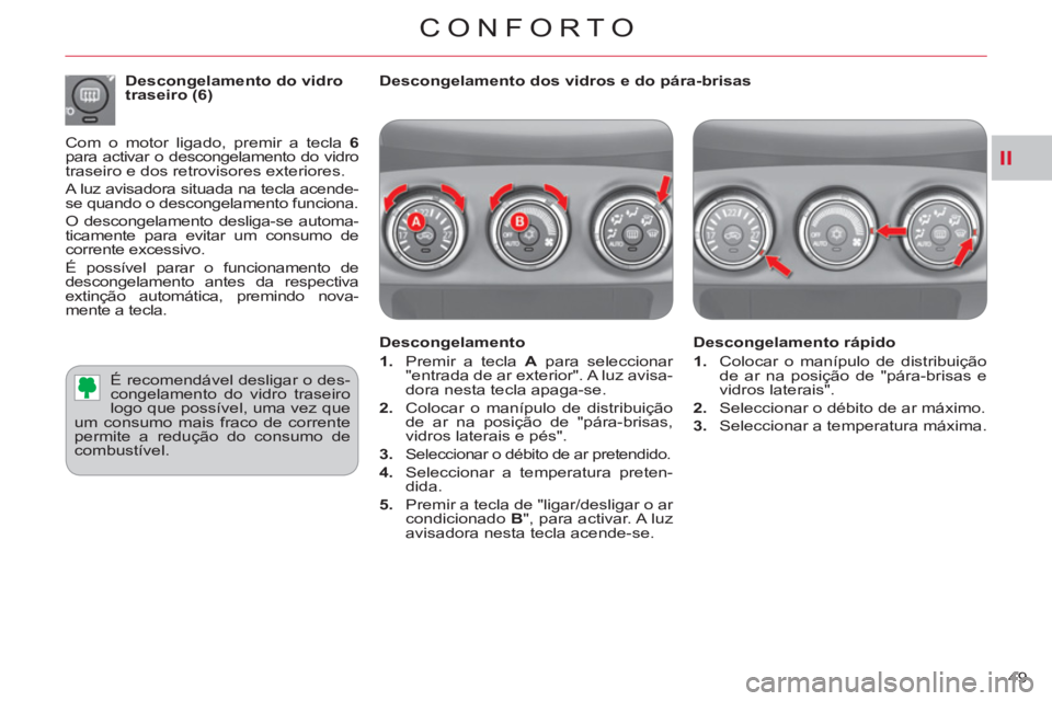 CITROEN C-CROSSER 2012 Manual do condutor (in Portuguese) II
CONFORTO
49
Descongelamento dos vidros e do pára-brisas
Descongelamento
1.
Premir a tecla A
para seleccionar
"entrada de ar exterior". A luz avisa-
dora nesta tecla apaga- CITROEN C-CROSSER 2012 Manual do condutor (in Portuguese) II
CONFORTO
49
Descongelamento dos vidros e do pára-brisas
Descongelamento
1.
Premir a tecla A
para seleccionar
"entrada de ar exterior". A luz avisa-
dora nesta tecla apaga-