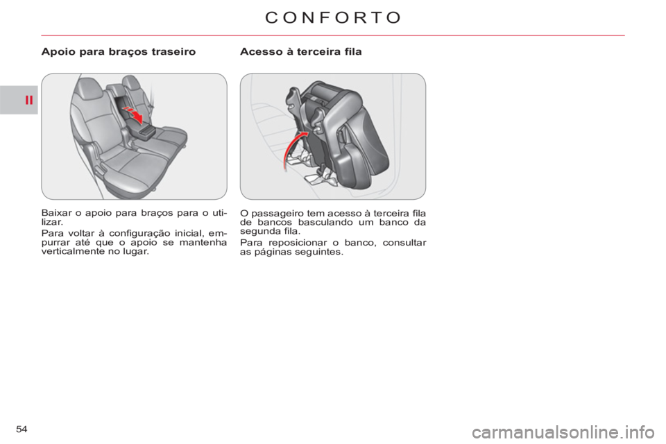 CITROEN C-CROSSER 2012 Manual do condutor (in Portuguese) II
CONFORTO
54
Apoio para braços traseiro
Baixar o apoio para braços para o uti-
lizar.
Para voltar à confi guração inicial, em-
purrar até que o apoio se mantenha
verticalmente no lugar CITROEN C-CROSSER 2012 Manual do condutor (in Portuguese) II
CONFORTO
54
Apoio para braços traseiro
Baixar o apoio para braços para o uti-
lizar.
Para voltar à confi guração inicial, em-
purrar até que o apoio se mantenha
verticalmente no lugar