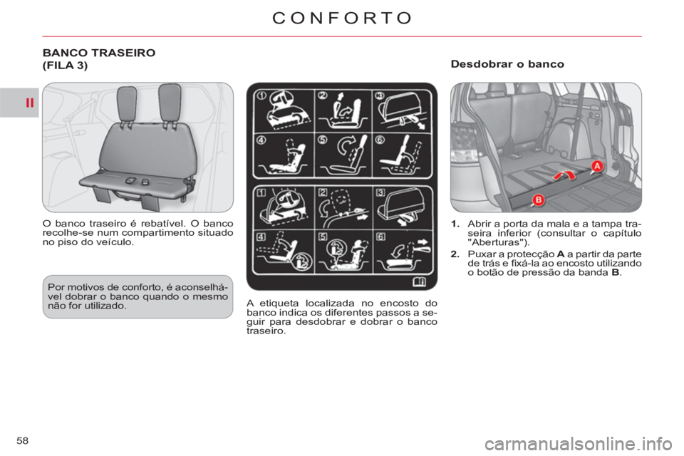 CITROEN C-CROSSER 2012 Manual do condutor (in Portuguese) II
CONFORTO
58
BANCO TRASEIRO
(FILA 3)
O banco traseiro é rebatível. O banco
recolhe-se num compartimento situado
no piso do veículo.
A etiqueta localizada no encosto do
banco indica os CITROEN C-CROSSER 2012 Manual do condutor (in Portuguese) II
CONFORTO
58
BANCO TRASEIRO
(FILA 3)
O banco traseiro é rebatível. O banco
recolhe-se num compartimento situado
no piso do veículo.
A etiqueta localizada no encosto do
banco indica os