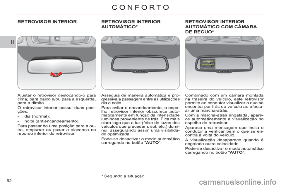 CITROEN C-CROSSER 2012  Manual do condutor (in Portuguese) II
CONFORTO
62
RETROVISOR INTERIOR
   
Ajustar o retrovisor deslocando-o para 
cima, para baixo e/ou para a esquerda, 
para a direita. 
  O retrovisor interior possui duas posi-
ções: 
   
 
-  dia 