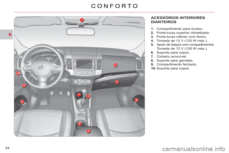 CITROEN C-CROSSER 2012  Manual do condutor (in Portuguese) II
64
ACESSÓRIOS INTERIORES 
DIANTEIROS 
   
 
 
1. 
  Compartimento para óculos. 
   
2. 
  Porta-luvas superior climatizado. 
   
3. 
  Porta-luvas inferior com fecho. 
   
4. 
  Tomada de 12 V (1