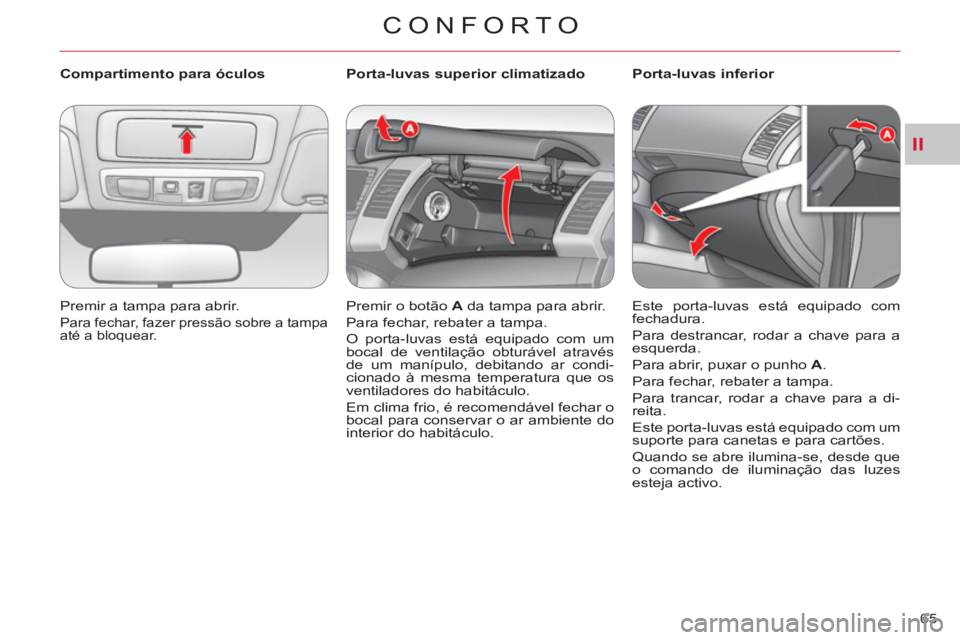 CITROEN C-CROSSER 2012  Manual do condutor (in Portuguese) II
CONFORTO
65     
 
Compartimento para óculos 
  Premir a tampa para abrir. 
 
Para fechar, fazer pressão sobre a tampa 
até a bloquear.  
 
 
 
 
 
 
 
 
 
Porta-luvas superior climatizado 
  Pr