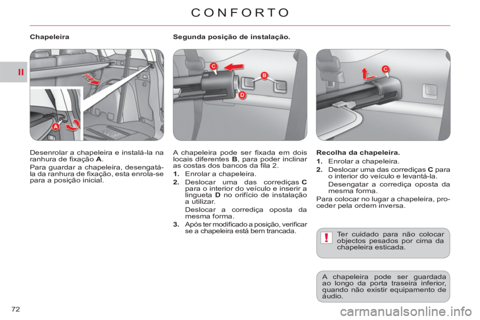 CITROEN C-CROSSER 2012  Manual do condutor (in Portuguese) II
!
CONFORTO
72   
Segunda posição de instalação. 
  A chapeleira pode ser ﬁ xada em dois 
locais diferentes  B 
, para poder inclinar 
as costas dos bancos da ﬁ la 2. 
   
 
1. 
  Enrolar a 