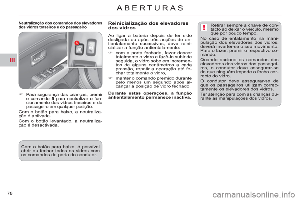 CITROEN C-CROSSER 2012  Manual do condutor (in Portuguese) III
!
ABERTURAS
78
   
Neutralização dos comandos dos elevadores 
dos vidros traseiros e do passageiro    
Reinicialização dos elevadores
dos vidros
  Ao ligar a bateria depois de ter sido 
deslig