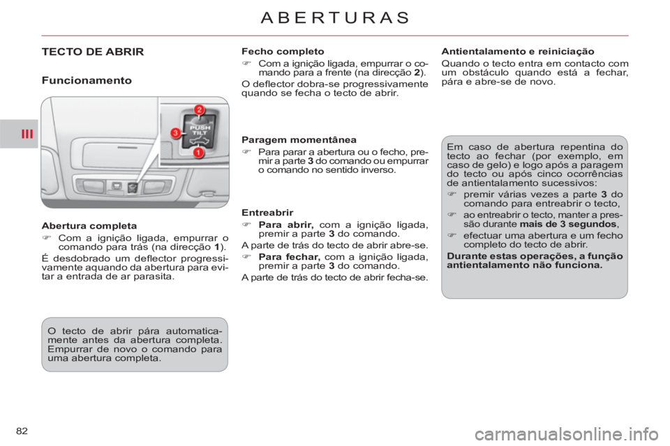 CITROEN C-CROSSER 2012  Manual do condutor (in Portuguese) III
ABERTURAS
82
TECTO DE ABRIR   
Fecho completo 
   
 
�) 
  Com a ignição ligada, empurrar o co-
mando para a frente (na direcção  2 
).  
  O deﬂ ector dobra-se progressivamente 
quando se f