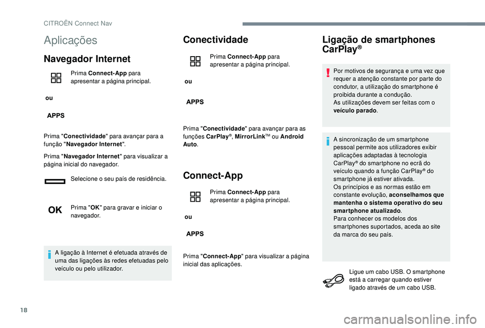 CITROEN C-ELYSÉE 2018  Manual do condutor (in Portuguese) 18
Aplicações
Navegador Internet
 ou Prima Connect-App
 para 
apresentar a página principal.
Prima " Conectividade " para avançar para a 
função " Navegador Internet ".
Prima 