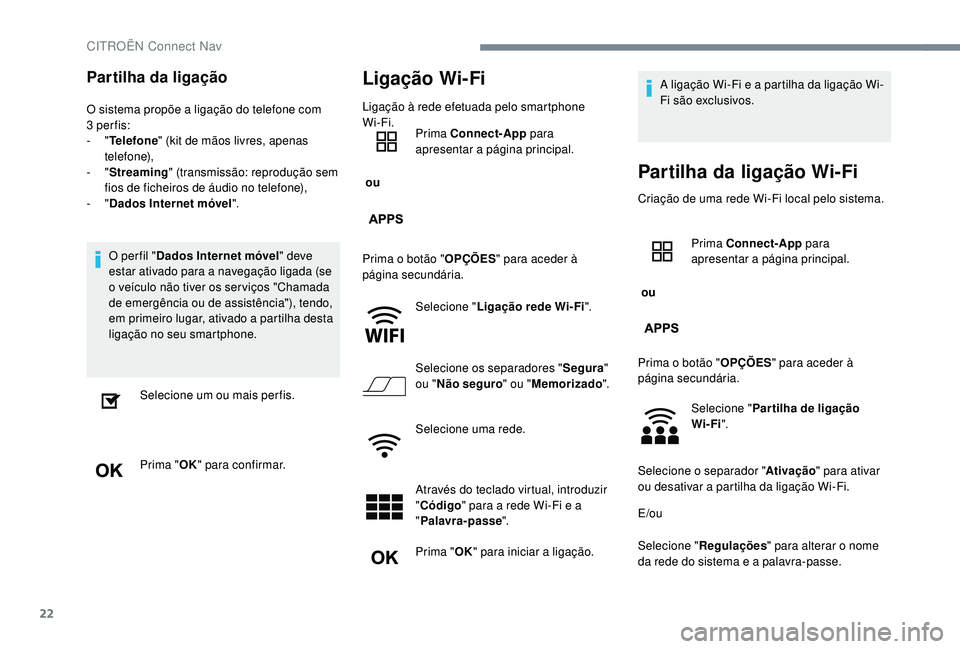 CITROEN C-ELYSÉE 2022  Manual do condutor (in Portuguese) 22
Partilha da ligação
O sistema propõe a ligação do telefone com 
3 per fis:
-
  "Telefone " (kit de mãos livres, apenas 
telefone),
-
  "Streaming " (transmissão: reprodução