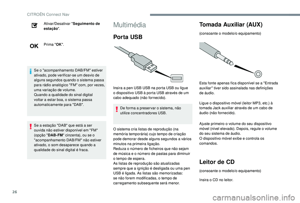 CITROEN C-ELYSÉE 2018  Manual do condutor (in Portuguese) 26
Ativar/Desativar "Seguimento de 
estação ".
Prima " OK".
Se o "acompanhamento DAB/FM" estiver 
ativado, pode verificar-se um desvio de 
alguns segundos quando o sistema pa