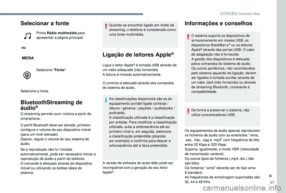 CITROEN C-ELYSÉE 2022  Manual do condutor (in Portuguese) 27
Selecionar a fonte
 ou Prima Rádio multimédia
 para 
apresentar a página principal.
Selecione " Fonte".
Selecione a fonte.
BluetoothStreaming de 
áudio®
O streaming permite ouvir músi