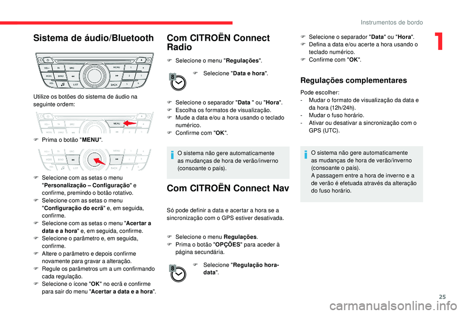 CITROEN C-ELYSÉE 2022  Manual do condutor (in Portuguese) 25
Sistema de áudio/BluetoothCom CITROËN Connect 
Radio
F Selecione o menu "Regulações".
F  
Sel
 ecione "Data e hora ".
F
 
Sel
 ecione o separador " Data " ou "Hora&#