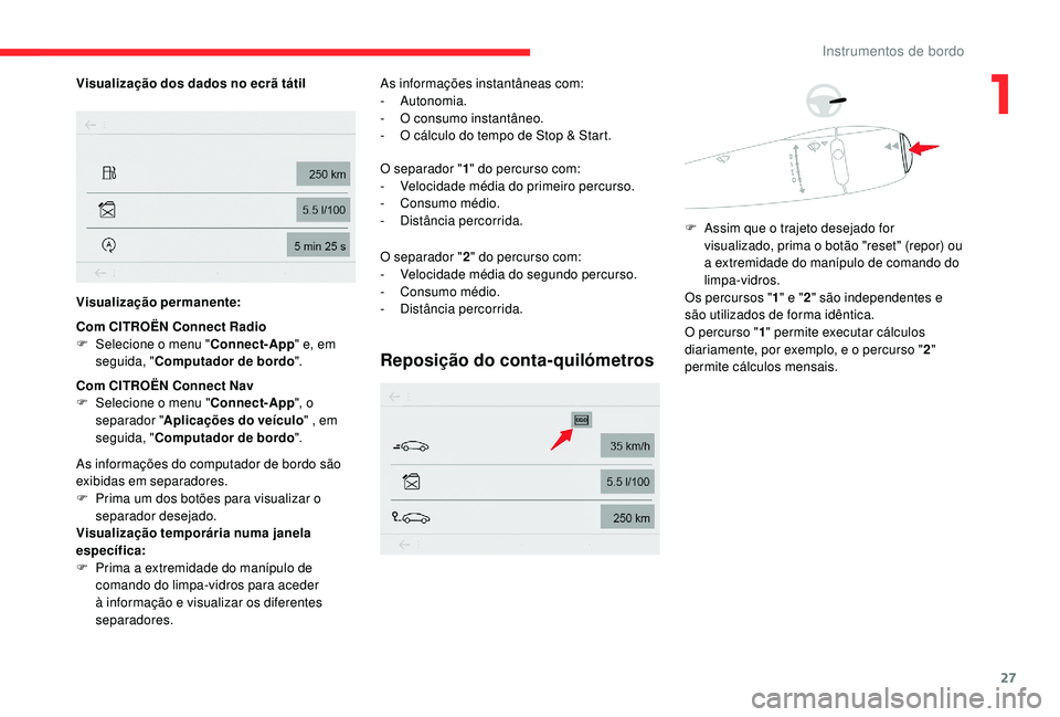 CITROEN C-ELYSÉE 2022  Manual do condutor (in Portuguese) 27
Visualização dos dados no ecrã tátil
Visualização permanente:
Com CITROËN Connect Radio
F 
Sel
 ecione o menu " Connect-App" e, em 
seguida, " Computador de bordo ".
Com CITR