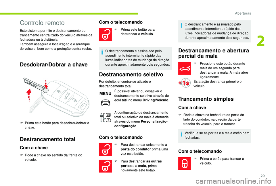 CITROEN C-ELYSÉE 2022  Manual do condutor (in Portuguese) 29
Controlo remoto
Este sistema permite o destrancamento ou 
trancamento centralizado do veículo através da 
fechadura ou à distância.
Também assegura a localização e o arranque 
do veículo, b