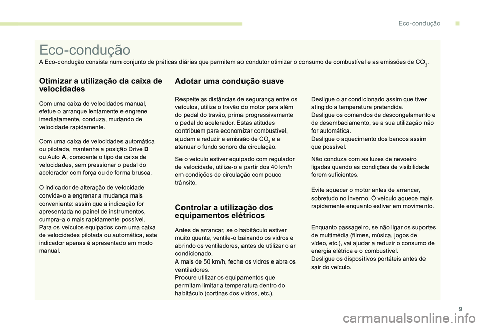 CITROEN C-ELYSÉE 2017 Manual do condutor (in Portuguese) 9
Enquanto passageiro, se não ligar os suportes
de multimédia (filmes, música, jogos de
vídeo, etc.), vai ajudar a reduzir o consumo de
energia elétrica e o combustível.
Desligue os dispositi CITROEN C-ELYSÉE 2017 Manual do condutor (in Portuguese) 9
Enquanto passageiro, se não ligar os suportes
de multimédia (filmes, música, jogos de
vídeo, etc.), vai ajudar a reduzir o consumo de
energia elétrica e o combustível.
Desligue os dispositi