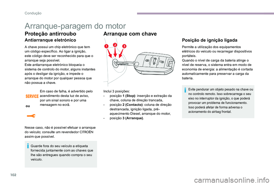 CITROEN C-ELYSÉE 2017 Manual do condutor (in Portuguese) 102
Arranque-paragem do motor
Proteção antirroubo
Antiarranque eletrónico
A chave possui um chip eletrónico que tem
um código específico. Ao ligar a ignição,
este código deve ser reconhecid CITROEN C-ELYSÉE 2017 Manual do condutor (in Portuguese) 102
Arranque-paragem do motor
Proteção antirroubo
Antiarranque eletrónico
A chave possui um chip eletrónico que tem
um código específico. Ao ligar a ignição,
este código deve ser reconhecid