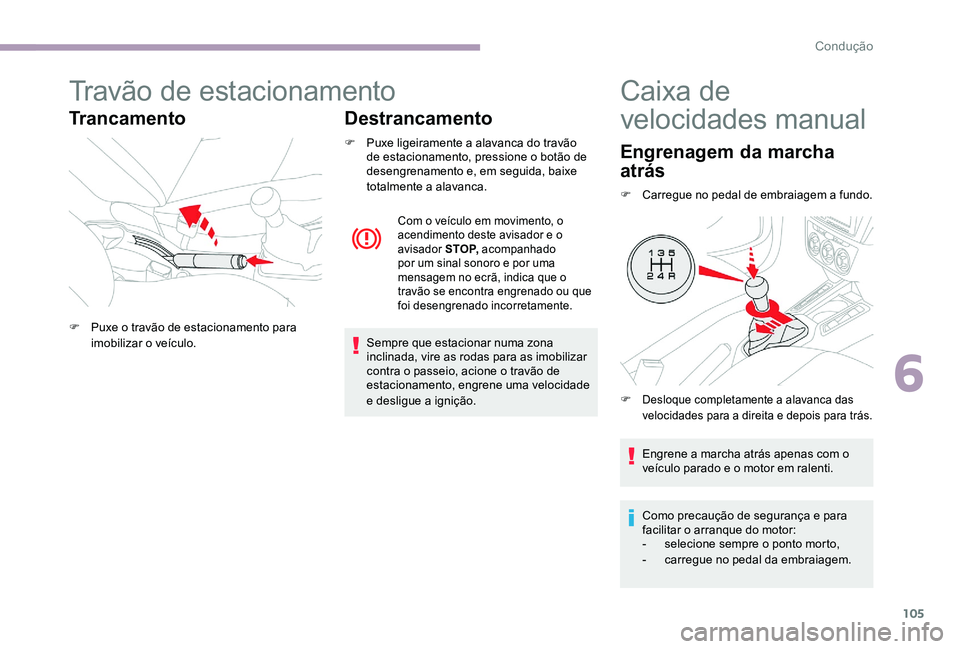 CITROEN C-ELYSÉE 2017 Manual do condutor (in Portuguese) 105
Travão de estacionamento
TrancamentoDestrancamento
F Puxe ligeiramente a alavanca do travão
de estacionamento, pressione o botão de
desengrenamento e, em seguida, baixe
totalmente a alavanca CITROEN C-ELYSÉE 2017 Manual do condutor (in Portuguese) 105
Travão de estacionamento
TrancamentoDestrancamento
F Puxe ligeiramente a alavanca do travão
de estacionamento, pressione o botão de
desengrenamento e, em seguida, baixe
totalmente a alavanca