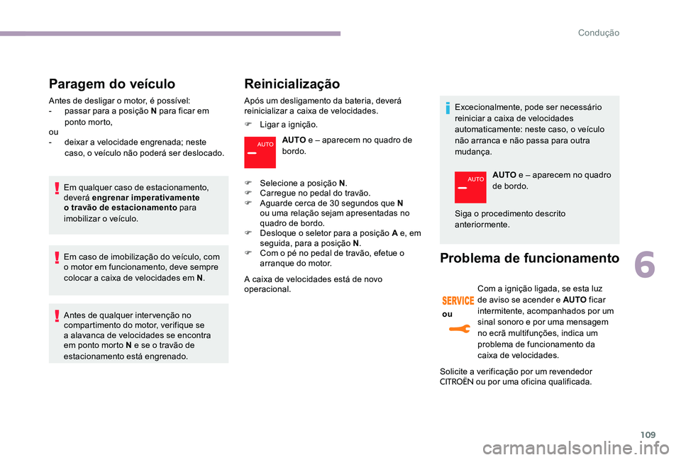 CITROEN C-ELYSÉE 2017 Manual do condutor (in Portuguese) 109
Paragem do veÃculo
Antes de desligar o motor, é possÃvel:
- p assar para a posição N para ficar em
ponto morto,
ou
-
d
eixar a velocidade engrenada; neste
caso, o veÃculo não poderá s CITROEN C-ELYSÉE 2017 Manual do condutor (in Portuguese) 109
Paragem do veÃculo
Antes de desligar o motor, é possÃvel:
- p assar para a posição N para ficar em
ponto morto,
ou
-
d
eixar a velocidade engrenada; neste
caso, o veÃculo não poderá s