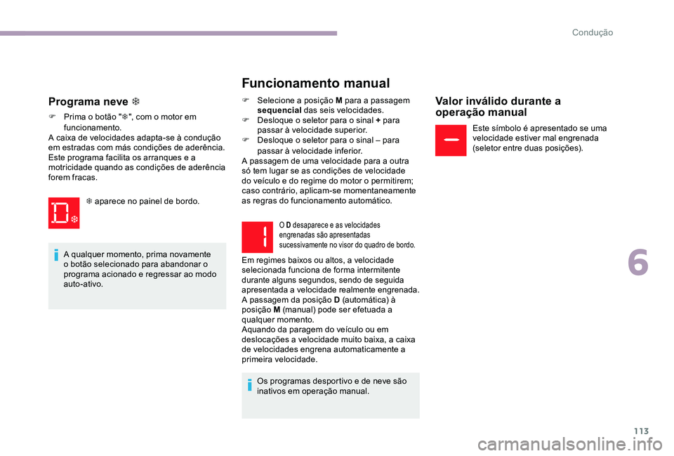 CITROEN C-ELYSÉE 2017 Manual do condutor (in Portuguese) 113
Funcionamento manual
F Selecione a posição M para a passagem sequencial das seis velocidades.
F
D
esloque o seletor para o sinal + para
passar à velocidade superior.
F
D
esloque o selet CITROEN C-ELYSÉE 2017 Manual do condutor (in Portuguese) 113
Funcionamento manual
F Selecione a posição M para a passagem sequencial das seis velocidades.
F
D
esloque o seletor para o sinal + para
passar à velocidade superior.
F
D
esloque o selet