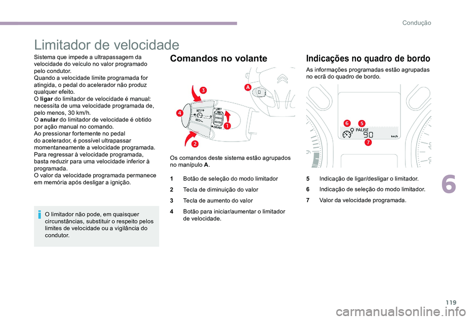 CITROEN C-ELYSÉE 2017 Manual do condutor (in Portuguese) 119
Limitador de velocidade
Sistema que impede a ultrapassagem da
velocidade do veículo no valor programado
pelo condutor.
Quando a velocidade limite programada for
atingida, o pedal do acelerador CITROEN C-ELYSÉE 2017 Manual do condutor (in Portuguese) 119
Limitador de velocidade
Sistema que impede a ultrapassagem da
velocidade do veículo no valor programado
pelo condutor.
Quando a velocidade limite programada for
atingida, o pedal do acelerador