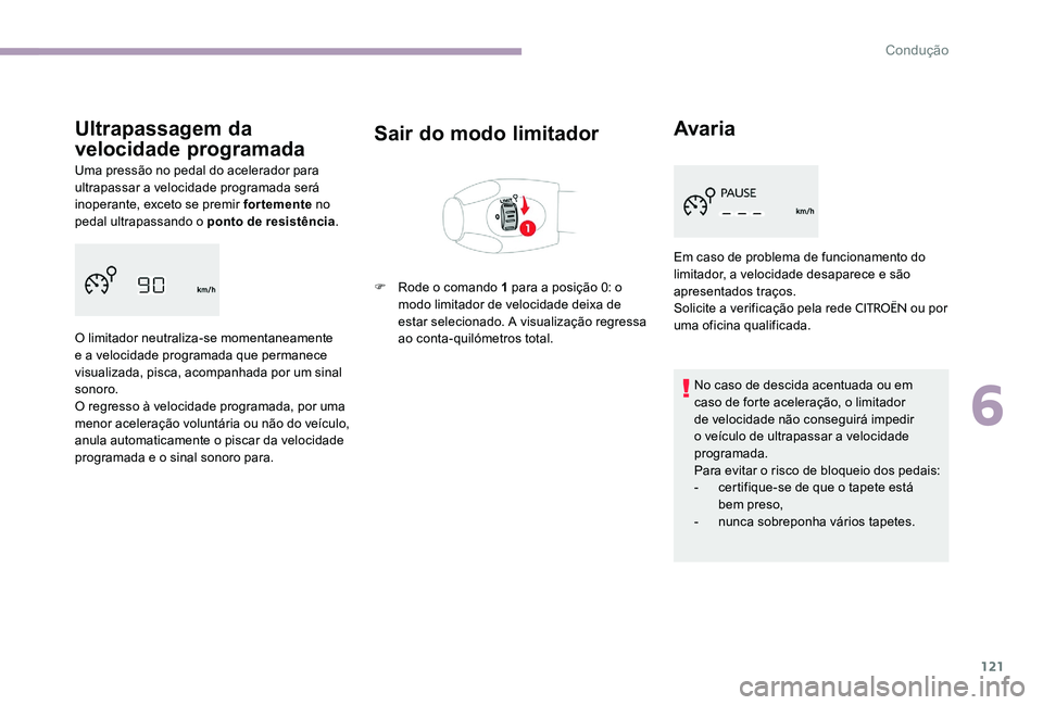 CITROEN C-ELYSÉE 2017 Manual do condutor (in Portuguese) 121
Ultrapassagem da
velocidade programada
Uma pressão no pedal do acelerador para
ultrapassar a velocidade programada será
inoperante, exceto se premir fortemente no
pedal ultrapassando o ponto CITROEN C-ELYSÉE 2017 Manual do condutor (in Portuguese) 121
Ultrapassagem da
velocidade programada
Uma pressão no pedal do acelerador para
ultrapassar a velocidade programada será
inoperante, exceto se premir fortemente no
pedal ultrapassando o ponto