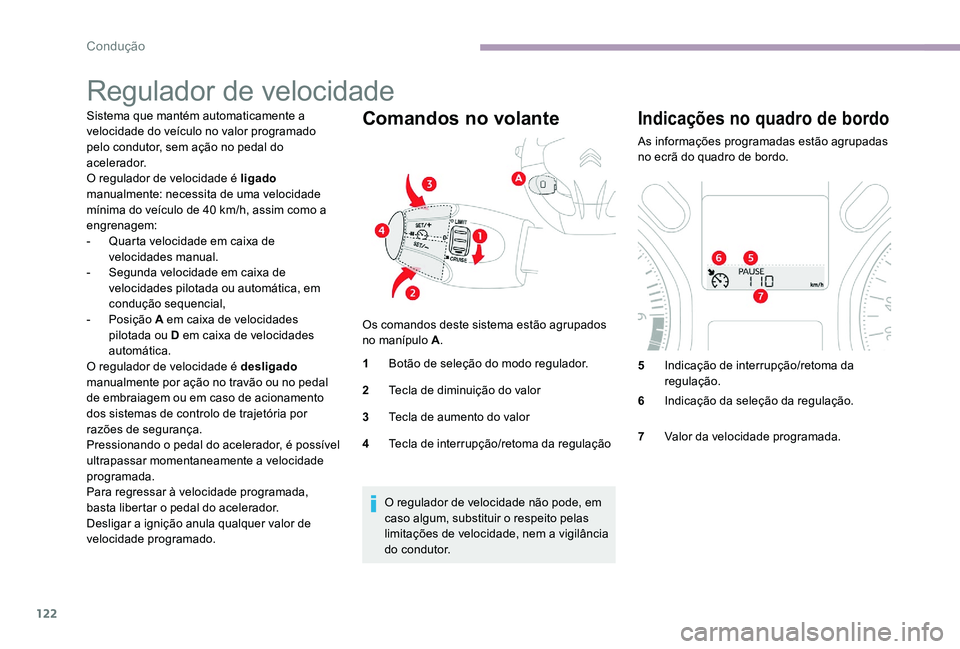 CITROEN C-ELYSÉE 2017 Manual do condutor (in Portuguese) 122
Regulador de velocidade
Sistema que mantém automaticamente a
velocidade do veículo no valor programado
pelo condutor, sem ação no pedal do
acelerador.
O regulador de velocidade é ligado
m CITROEN C-ELYSÉE 2017 Manual do condutor (in Portuguese) 122
Regulador de velocidade
Sistema que mantém automaticamente a
velocidade do veículo no valor programado
pelo condutor, sem ação no pedal do
acelerador.
O regulador de velocidade é ligado
m