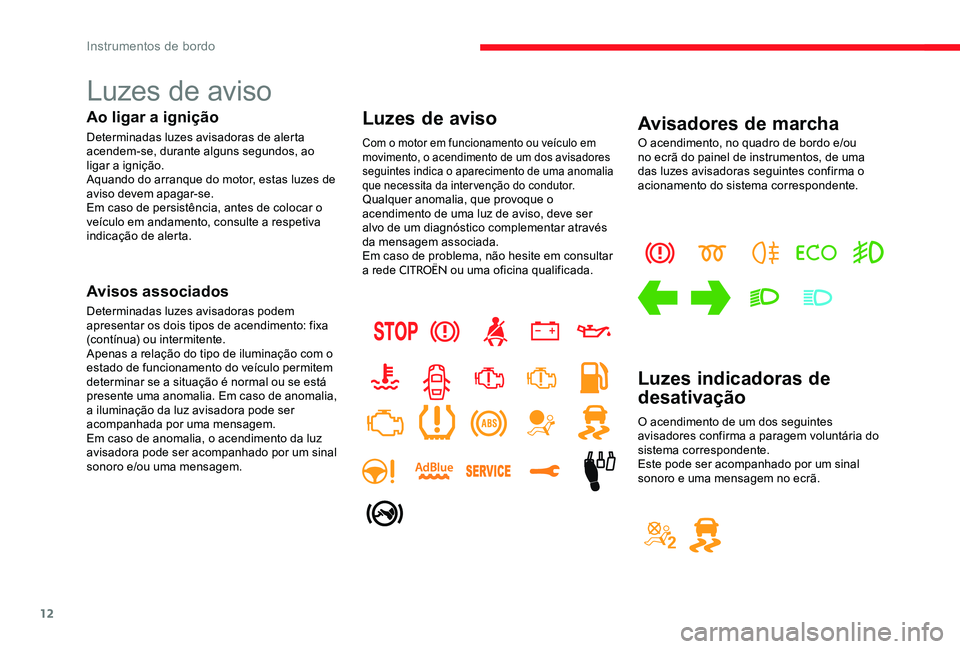 CITROEN C-ELYSÉE 2017 Manual do condutor (in Portuguese) 12
Luzes de aviso
Ao ligar a ignição
Determinadas luzes avisadoras de alerta
acendem-se, durante alguns segundos, ao
ligar a ignição.
Aquando do arranque do motor, estas luzes de
aviso devem ap CITROEN C-ELYSÉE 2017 Manual do condutor (in Portuguese) 12
Luzes de aviso
Ao ligar a ignição
Determinadas luzes avisadoras de alerta
acendem-se, durante alguns segundos, ao
ligar a ignição.
Aquando do arranque do motor, estas luzes de
aviso devem ap
