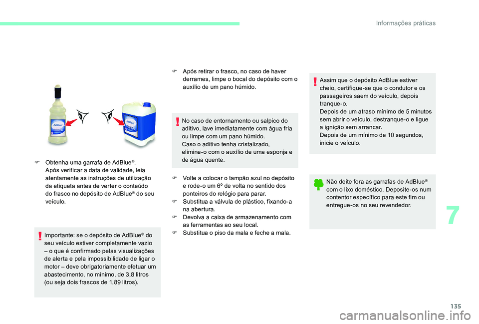CITROEN C-ELYSÉE 2017 Manual do condutor (in Portuguese) 135
F Obtenha uma garrafa de AdBlue®.
Após verificar a data de validade, leia
atentamente as instruções de utilização
da etiqueta antes de verter o conteúdo
do frasco no depósito de AdBlue CITROEN C-ELYSÉE 2017 Manual do condutor (in Portuguese) 135
F Obtenha uma garrafa de AdBlue®.
Após verificar a data de validade, leia
atentamente as instruções de utilização
da etiqueta antes de verter o conteúdo
do frasco no depósito de AdBlue