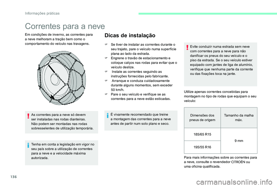 CITROEN C-ELYSÉE 2017 Manual do condutor (in Portuguese) 136
Correntes para a neve
Em condições de inverno, as correntes para
a neve melhoram a tração bem como o
comportamento do veículo nas travagens.As correntes para a neve só devem
ser instalada CITROEN C-ELYSÉE 2017 Manual do condutor (in Portuguese) 136
Correntes para a neve
Em condições de inverno, as correntes para
a neve melhoram a tração bem como o
comportamento do veículo nas travagens.As correntes para a neve só devem
ser instalada