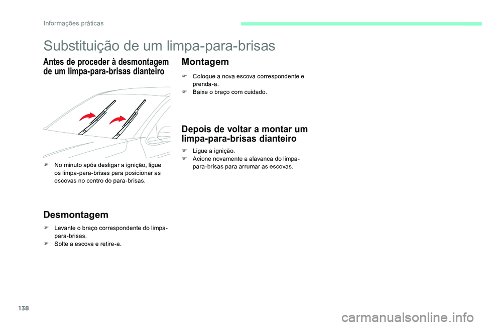 CITROEN C-ELYSÉE 2017 Manual do condutor (in Portuguese) 138
Substituição de um limpa-para-brisas
Antes de proceder à desmontagem
de um limpa-para-brisas dianteiro
F No minuto após desligar a ignição, ligue os limpa-para-brisas para posicionar as
es CITROEN C-ELYSÉE 2017 Manual do condutor (in Portuguese) 138
Substituição de um limpa-para-brisas
Antes de proceder à desmontagem
de um limpa-para-brisas dianteiro
F No minuto após desligar a ignição, ligue os limpa-para-brisas para posicionar as
es