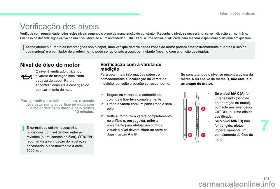 CITROEN C-ELYSÉE 2017 Manual do condutor (in Portuguese) 143
Verifique com regularidade todos estes níveis segundo o plano de manutenção do construtor. Reponha o nível, se necessário, salvo indicação em contrário.
Em caso de descida significativa de CITROEN C-ELYSÉE 2017 Manual do condutor (in Portuguese) 143
Verifique com regularidade todos estes níveis segundo o plano de manutenção do construtor. Reponha o nível, se necessário, salvo indicação em contrário.
Em caso de descida significativa de
